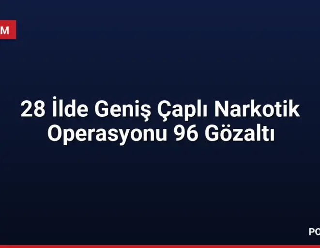 28 İlde Geniş Çaplı Narkotik Operasyonu 96 Gözaltı