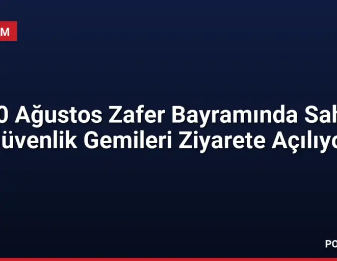 30 Ağustos Zafer Bayramında Sahil Güvenlik Gemileri Ziyarete Açılıyor