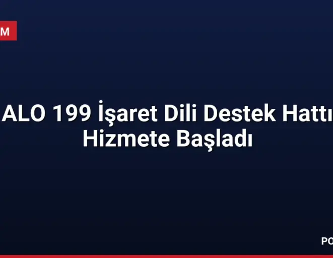 ALO 199 İşaret Dili Destek Hattı Hizmete Başladı
