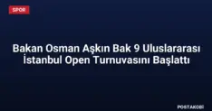 Bakan Osman Aşkın Bak 9 Uluslararası İstanbul Open Turnuvasını Başlattı