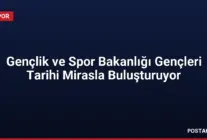 Gençlik ve Spor Bakanlığı Gençleri Tarihi Mirasla Buluşturuyor