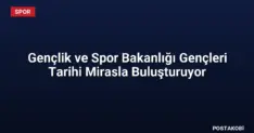 Gençlik ve Spor Bakanlığı Gençleri Tarihi Mirasla Buluşturuyor