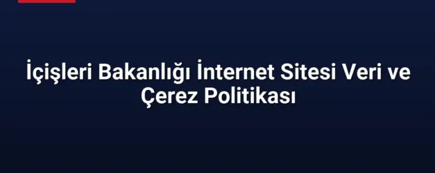 İçişleri Bakanlığı İnternet Sitesi Veri ve Çerez Politikası