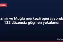 İzmir ve Muğla merkezli operasyonda 132 düzensiz göçmen yakalandı