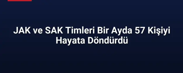 JAK ve SAK Timleri Bir Ayda 57 Kişiyi Hayata Döndürdü