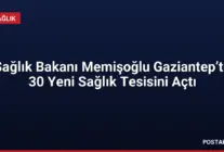 Sağlık Bakanı Memişoğlu Gaziantep’te 30 Yeni Sağlık Tesisini Açtı