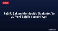 Sağlık Bakanı Memişoğlu Gaziantep’te 30 Yeni Sağlık Tesisini Açtı