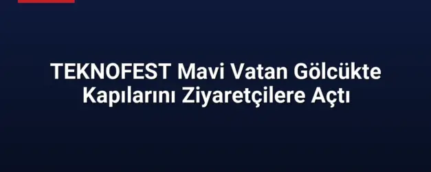 TEKNOFEST Mavi Vatan Gölcükte Kapılarını Ziyaretçilere Açtı