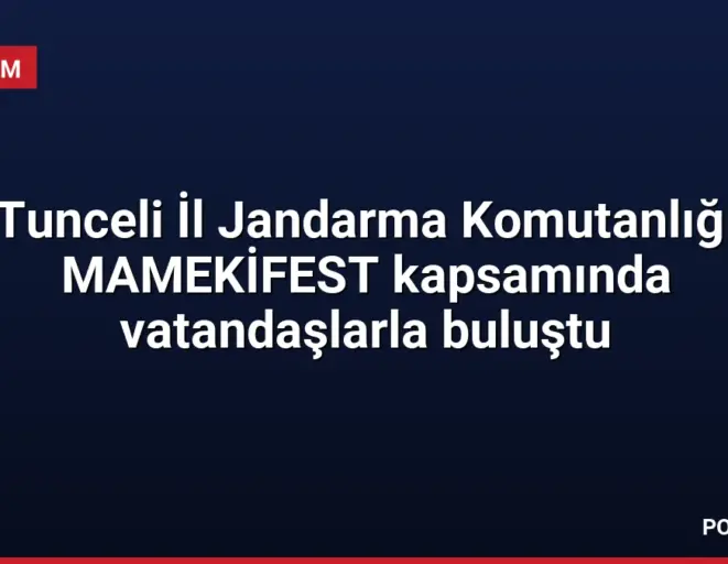 Tunceli İl Jandarma Komutanlığı MAMEKİFEST kapsamında vatandaşlarla buluştu