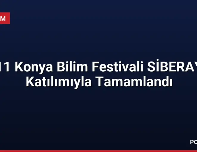 11 Konya Bilim Festivali SİBERAY Katılımıyla Tamamlandı