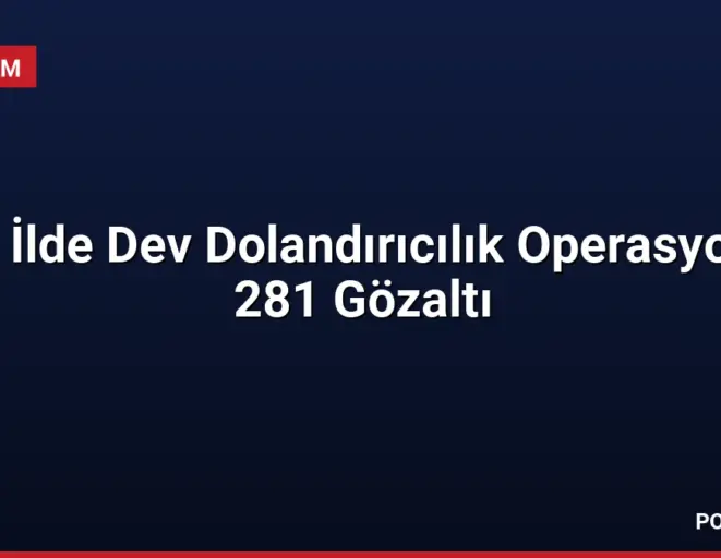 18 İlde Dev Dolandırıcılık Operasyonu 281 Gözaltı