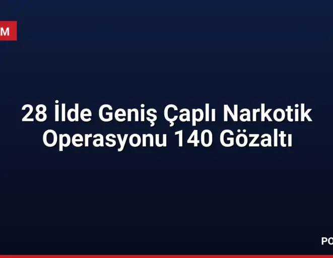 28 İlde Geniş Çaplı Narkotik Operasyonu 140 Gözaltı
