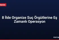 8 İlde Organize Suç Örgütlerine Eş Zamanlı Operasyon