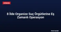 8 İlde Organize Suç Örgütlerine Eş Zamanlı Operasyon