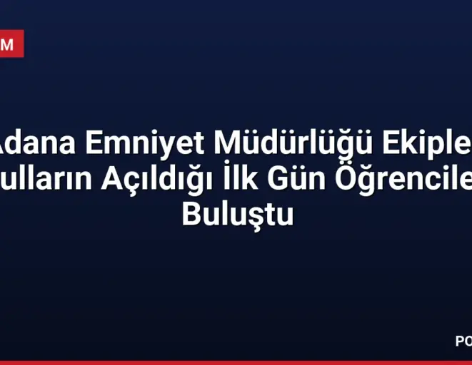Adana Emniyet Müdürlüğü Ekipleri Okulların Açıldığı İlk Gün Öğrencilerle Buluştu