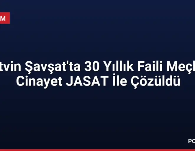 Artvin Şavşat'ta 30 Yıllık Faili Meçhul Cinayet JASAT İle Çözüldü