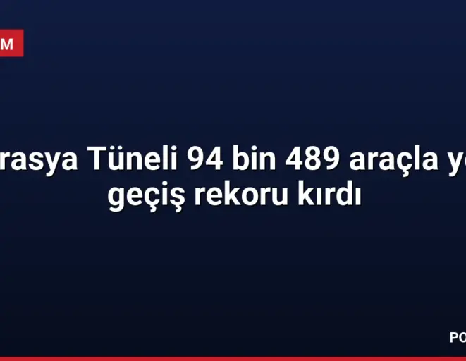 Avrasya Tüneli 94 bin 489 araçla yeni geçiş rekoru kırdı