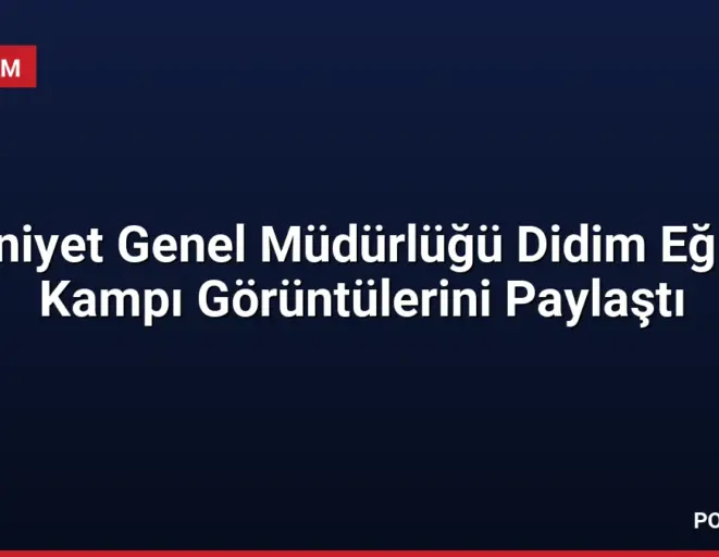 Emniyet Genel Müdürlüğü Didim Eğitim Kampı Görüntülerini Paylaştı