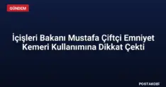 İçişleri Bakanı Mustafa Çiftçi Emniyet Kemeri Kullanımına Dikkat Çekti
