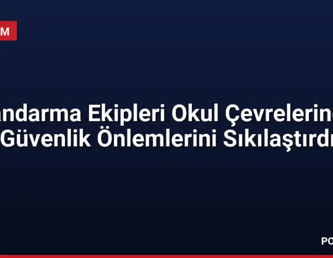 Jandarma Ekipleri Okul Çevrelerinde Güvenlik Önlemlerini Sıkılaştırdı