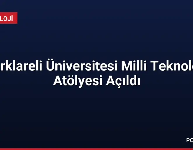 Kırklareli Üniversitesi Milli Teknoloji Atölyesi Açıldı