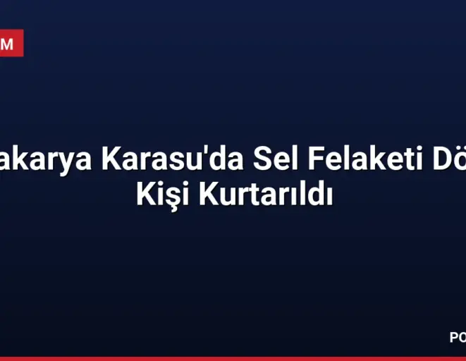Sakarya Karasu'da Sel Felaketi Dört Kişi Kurtarıldı