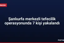 Şanlıurfa merkezli tefecilik operasyonunda 7 kişi yakalandı