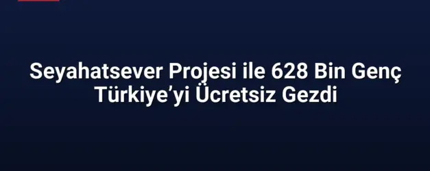 Seyahatsever Projesi ile 628 Bin Genç Türkiye’yi Ücretsiz Gezdi