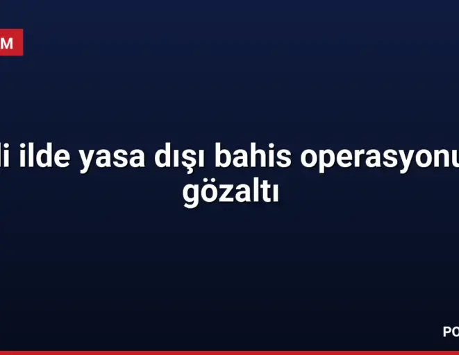 Yedi ilde yasa dışı bahis operasyonu 24 gözaltı