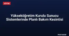 Yükseköğretim Kurulu Sunucu Sistemlerinde Planlı Bakım Kesintisi
