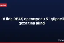 16 ilde DEAŞ operasyonu 51 şüpheli gözaltına alındı