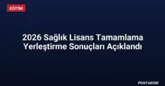 2026 Sağlık Lisans Tamamlama Yerleştirme Sonuçları Açıklandı