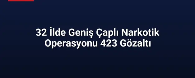 32 İlde Geniş Çaplı Narkotik Operasyonu 423 Gözaltı