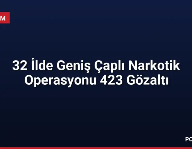 32 İlde Geniş Çaplı Narkotik Operasyonu 423 Gözaltı