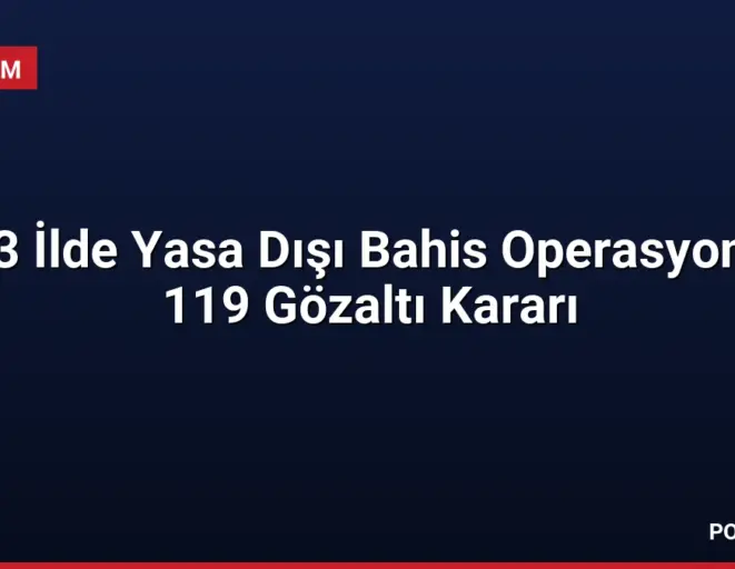33 İlde Yasa Dışı Bahis Operasyonu 119 Gözaltı Kararı