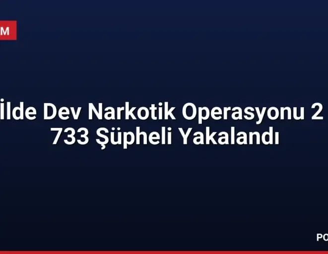 78 İlde Dev Narkotik Operasyonu 2 Bin 733 Şüpheli Yakalandı
