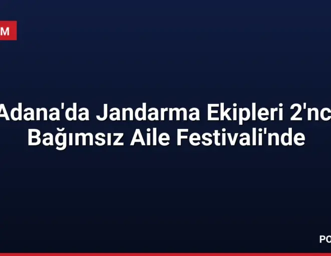 Adana'da Jandarma Ekipleri 2'nci Bağımsız Aile Festivali'nde