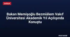 Bakan Memişoğlu Bezmiâlem Vakıf Üniversitesi Akademik Yıl Açılışında Konuştu