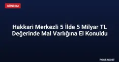 Hakkari Merkezli 5 İlde 5 Milyar TL Değerinde Mal Varlığına El Konuldu