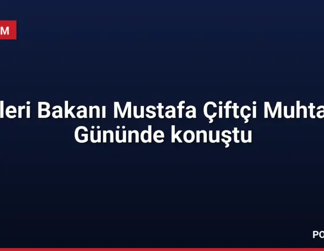 İçişleri Bakanı Mustafa Çiftçi Muhtarlar Gününde konuştu