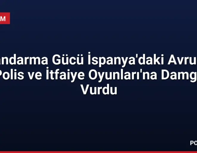Jandarma Gücü İspanya'daki Avrupa Polis ve İtfaiye Oyunları'na Damga Vurdu