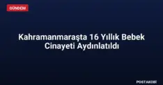 Kahramanmaraşta 16 Yıllık Bebek Cinayeti Aydınlatıldı