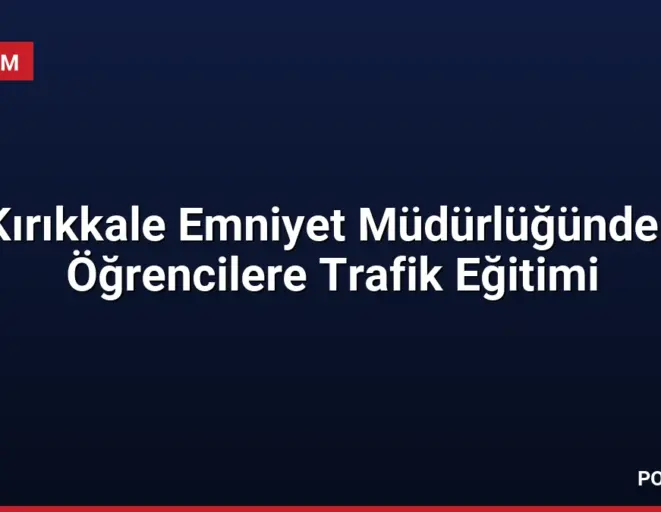 Kırıkkale Emniyet Müdürlüğünden Öğrencilere Trafik Eğitimi