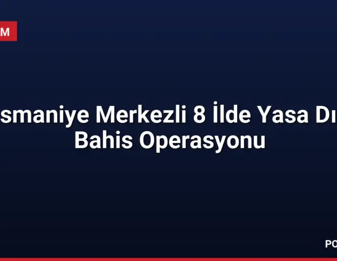 Osmaniye Merkezli 8 İlde Yasa Dışı Bahis Operasyonu