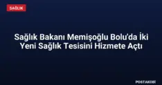 Sağlık Bakanı Memişoğlu Bolu'da İki Yeni Sağlık Tesisini Hizmete Açtı
