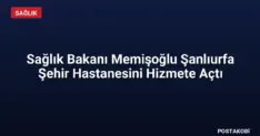 Sağlık Bakanı Memişoğlu Şanlıurfa Şehir Hastanesini Hizmete Açtı