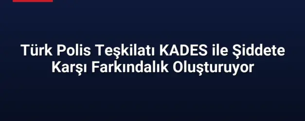 Türk Polis Teşkilatı KADES ile Şiddete Karşı Farkındalık Oluşturuyor