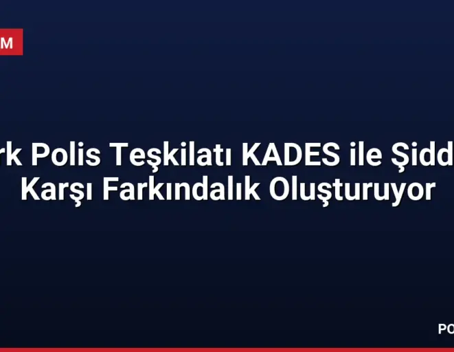 Türk Polis Teşkilatı KADES ile Şiddete Karşı Farkındalık Oluşturuyor