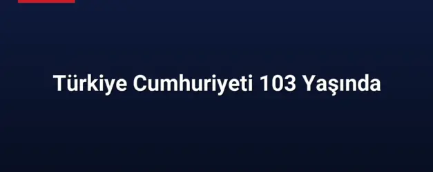 Türkiye Cumhuriyeti 103 Yaşında