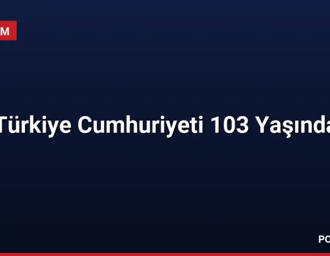Türkiye Cumhuriyeti 103 Yaşında